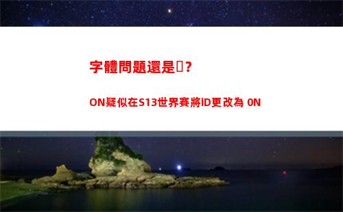 字體問題還是？ON疑似在S13世界賽將iD更改為 0N